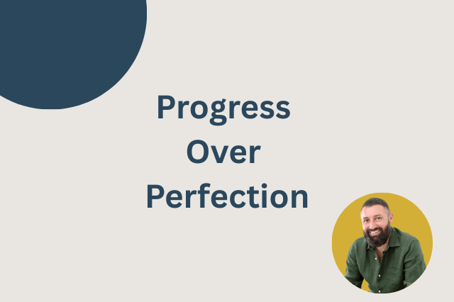 Progress Over Perfection