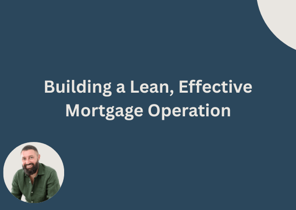Building a Lean, Effective Mortgage Operation