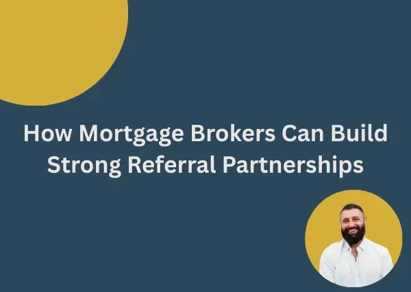 How Mortgage Brokers Can Build Strong Referral Partnerships