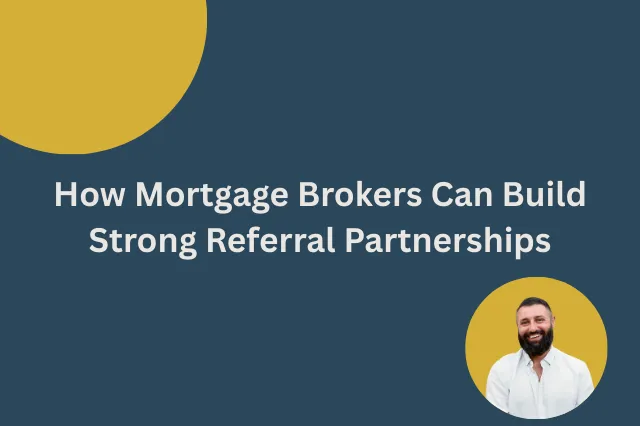 How Mortgage Brokers Can Build Strong Referral Partnerships How Mortgage Brokers Can Build Strong Referral Partnerships