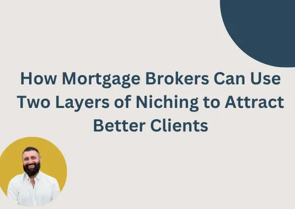 How Mortgage Brokers Can Use Two Layers of Niching to Attract Better Clients