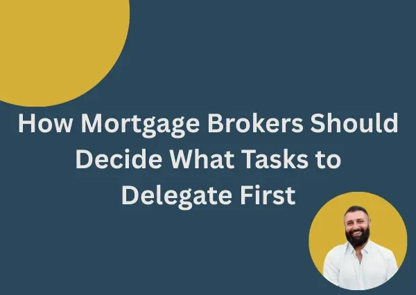 How Mortgage Brokers Should Decide What Tasks to Delegate First