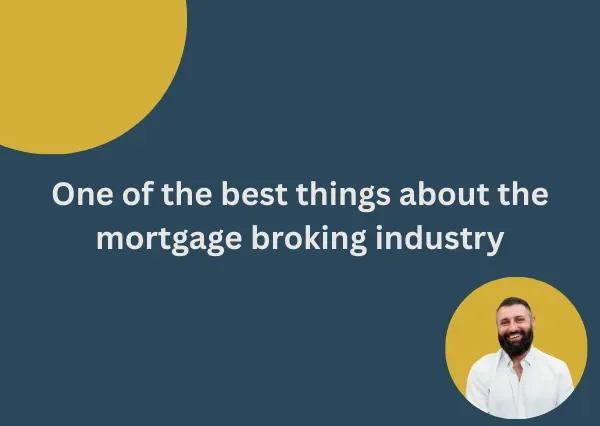 One of the best things about the mortgage broking industry