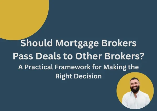 Should Mortgage Brokers Pass Deals to Other Brokers? A Practical Framework for Making the Right Decision
