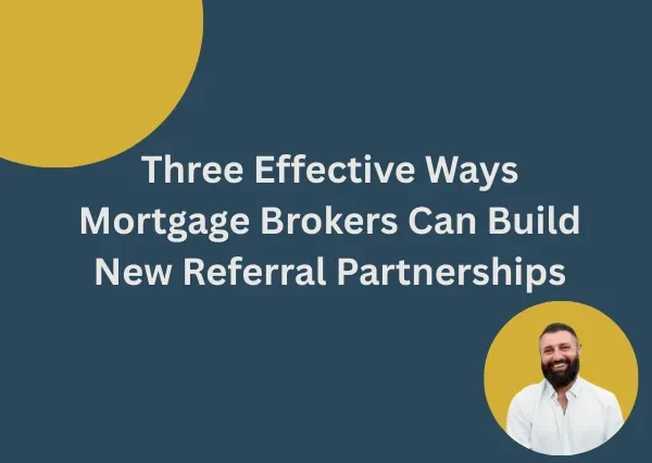 Three Effective Ways Mortgage Brokers Can Build New Referral Partnerships
