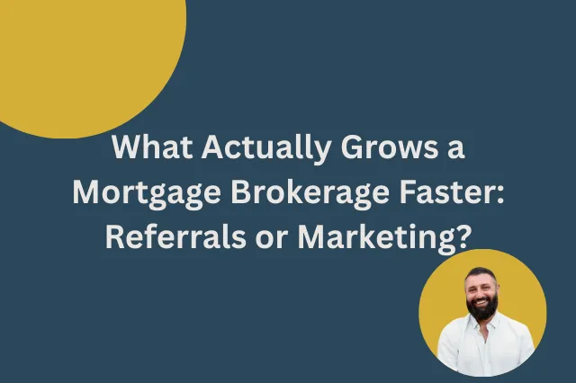What Actually Grows a Mortgage Brokerage Faster- Referrals or Marketing?