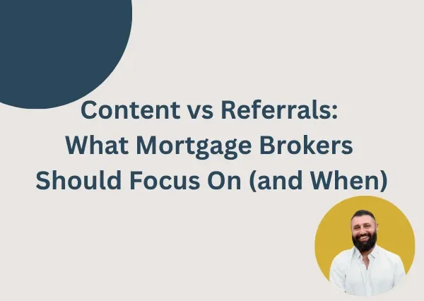 Content vs Referrals: What Mortgage Brokers Should Focus On (and When)