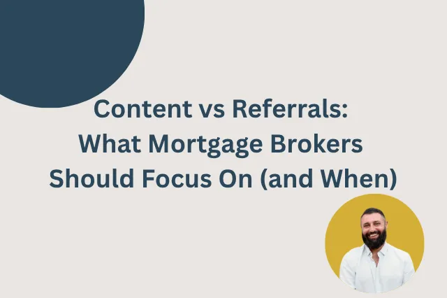 Content vs Referrals: What Mortgage Brokers Should Focus On (and When)