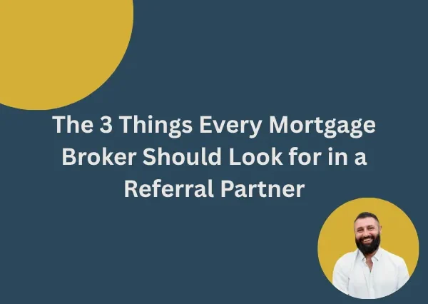 The 3 Things Every Mortgage Broker Should Look for in a Referral Partner