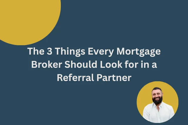 The 3 Things Every Mortgage Broker Should Look for in a Referral Partner