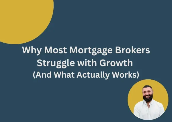 Why Most Mortgage Brokers Struggle with Growth (And What Actually Works)