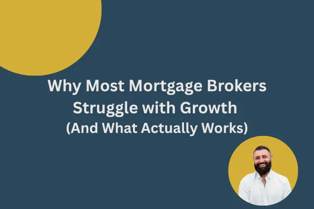 Why Most Mortgage Brokers Struggle with Growth (And What Actually Works)