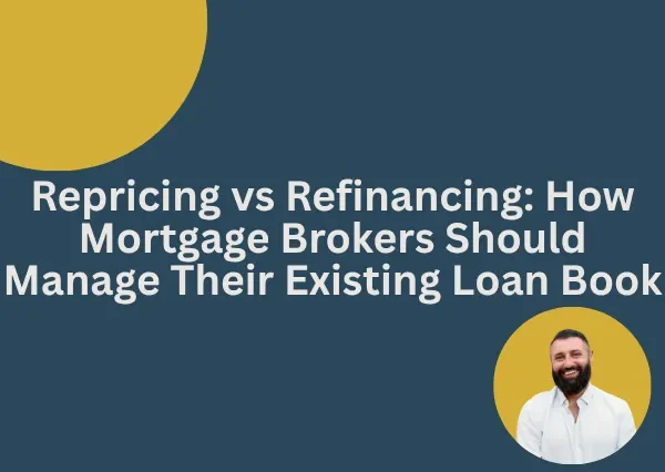 Repricing vs Refinancing How Mortgage Brokers Should Manage Their Existing Loan Book