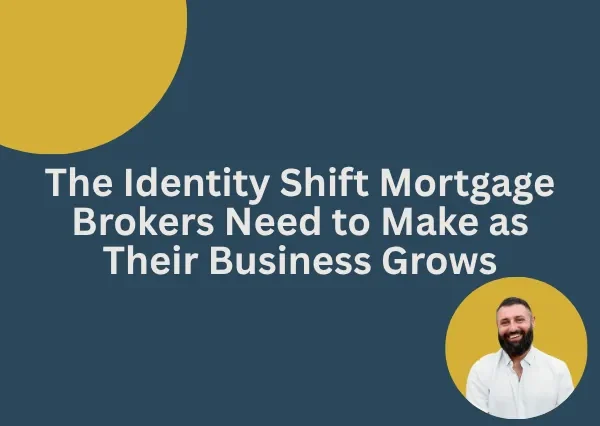 The Identity Shift Mortgage Brokers Need to Make as Their Business Grows